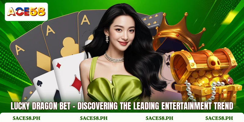 Lucky Dragon Bet - Discovering The Leading Entertainment Trend