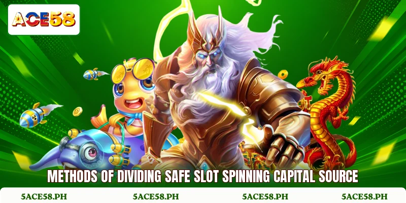Methods of dividing safe slot spinning capital source