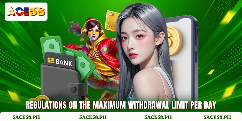 Regulations on the maximum withdrawal limit per day
