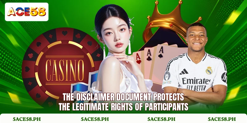 The disclaimer document protects the legitimate rights of participants The disclaimer document protects the legitimate rights of participants