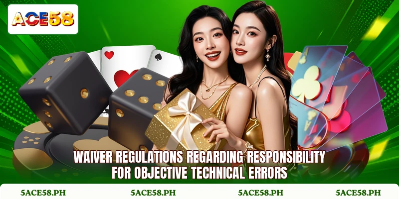Waiver regulations regarding responsibility for objective technical errors Waiver regulations regarding responsibility for objective technical errors